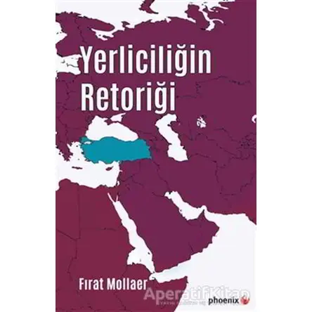 Yerliciliğin Retoriği - Fırat Mollaer - Phoenix Yayınevi
