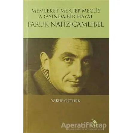 Memleket Mektep Meclis Arasında Bir Hayat Faruk Nafiz Çamlıbel - Yakup Öztürk - Ebabil Yayınları