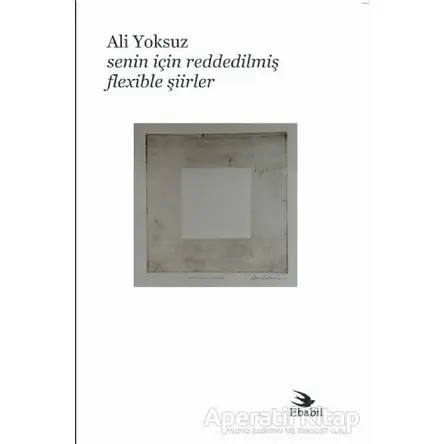 Senin İçin Reddedilmiş Flexible Şiirler - Ali Yoksuz - Ebabil Yayınları
