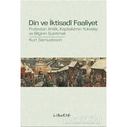 Din ve İktisadi Faaliyet - Kurt Samuelsson - Liberte Yayınları
