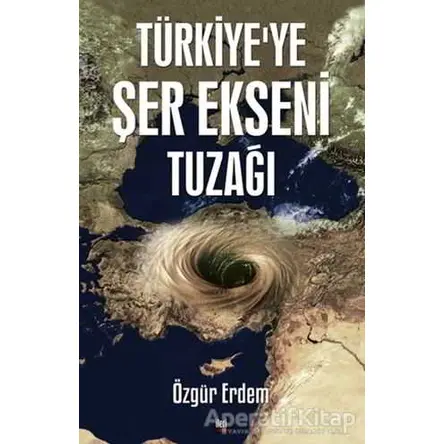Türkiyeye Şer Ekseni Tuzağı - Özgür Erdem - İleri Yayınları