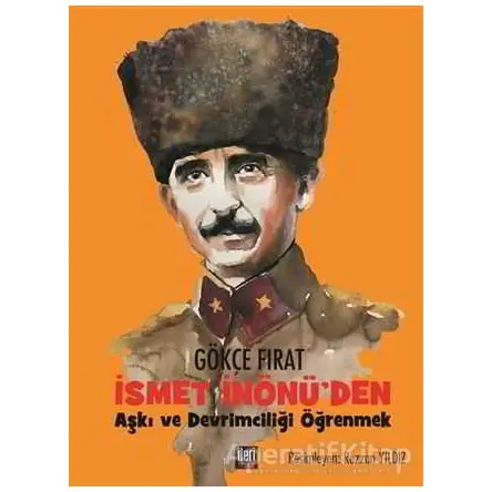 İsmet İnönüden Aşkı ve Devrimciliği Öğrenmek - Gökçe Fırat - İleri Yayınları