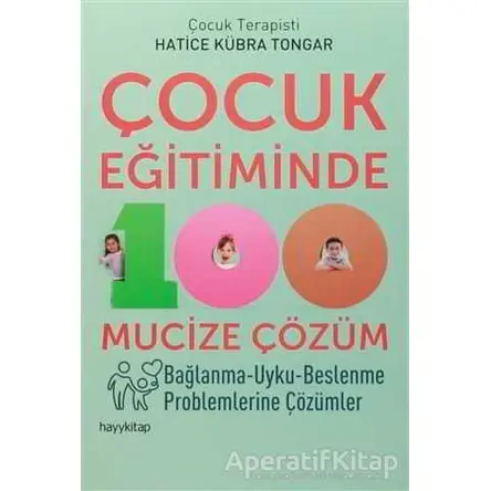 Çocuk Eğitiminde 100 Mucize Çözüm - Hatice Kübra Tongar - Hayykitap