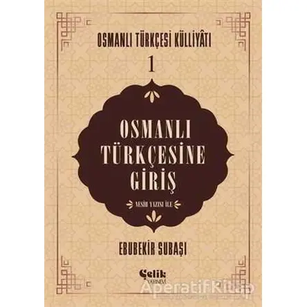 Osmanlı Türkçesine Giriş - Ebubekir Subaşı - Çelik Yayınevi