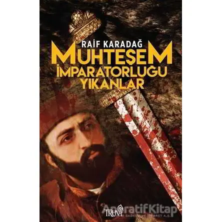 Muhteşem İmparatorluğu Yıkanlar - Raif Karadağ - Truva Yayınları
