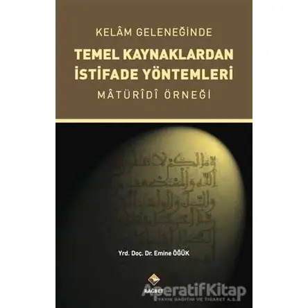 Kelam Geleneğinde Temel Kaynaklardan İstifade Yöntemleri - Emine Öğük - Rağbet Yayınları
