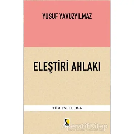 Eleştiri Ahlakı - Yusuf Yavuzyılmaz - Çıra Yayınları