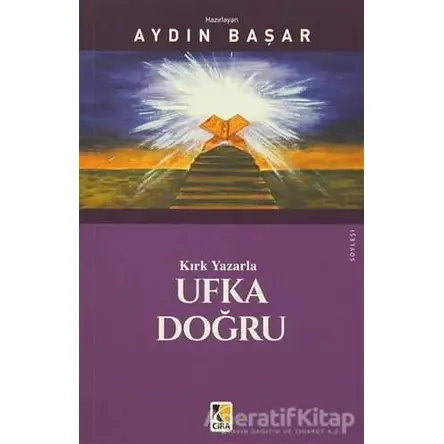 Kırk Yazarla Ufka Doğru - Aydın Başar - Çıra Yayınları