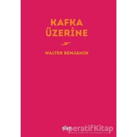 Kafka Üzerine - Walter Benjamin - Altıkırkbeş Yayınları