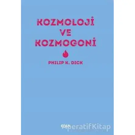 Kozmoloji ve Kozmogoni - Philip K. Dick - Altıkırkbeş Yayınları