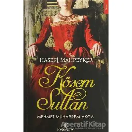 Haseki Mahpeyker Kösem Sultan - Mehmet Muharrem Akça - İskenderiye Yayınları