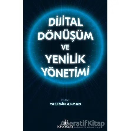 Dijital Dönüşüm ve Yenilik Yönetimi - Yasemin Akman - İskenderiye Yayınları