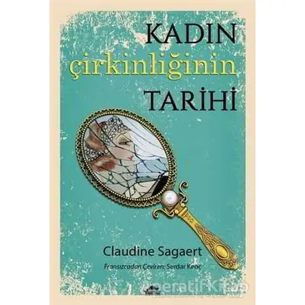 Kadın Çirkinliğinin Tarihi - Claudine Sagaert - Maya Kitap