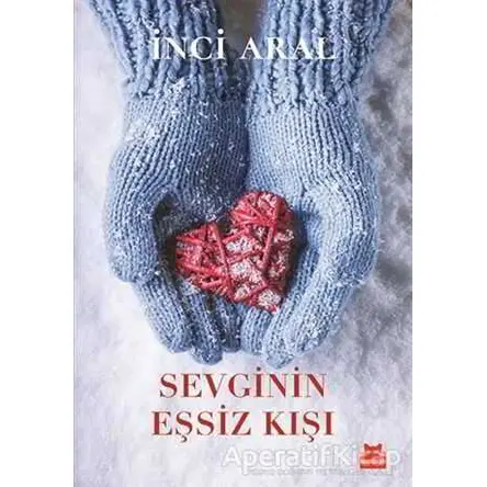 Sevginin Eşsiz Kışı - İnci Aral - Kırmızı Kedi Yayınevi