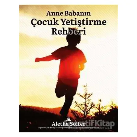 Anne Babanın Çocuk Yetiştirme Rehberi - Aletha J. Solter - Kuzey Yayınları
