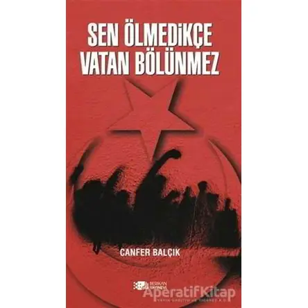 Sen Ölmedikçe Vatan Bölünmez - Canfer Balçık - Berikan Yayınevi