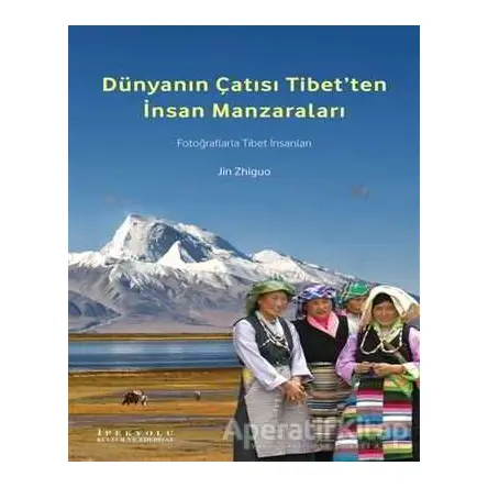 Dünyanın Çatısı Tibet’ten İnsan Manzaraları - Jin Zhiguo - Canut Yayınları