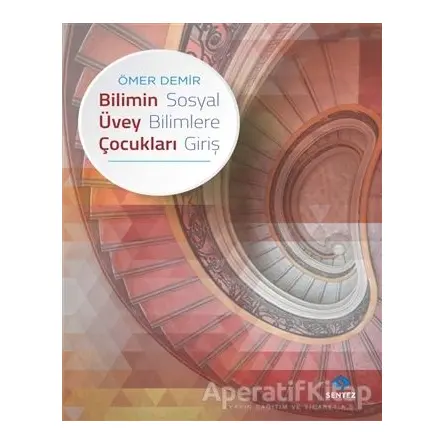 Bilimin Üvey Çocukları - Sosyal Bilimlere Giriş - Ömer Demir - Sentez Yayınları