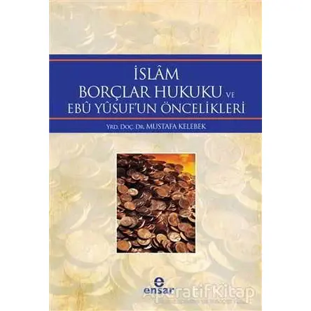 İslam Borçlar Hukuku ve Ebu Yusufun Öncelikleri - Mustafa Kelebek - Ensar Neşriyat