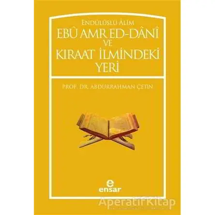 Endülüslü Alim Ebu Amr Ed-Dani ve Kıraat İlmindeki Yeri - Abdurrahman Çetin - Ensar Neşriyat