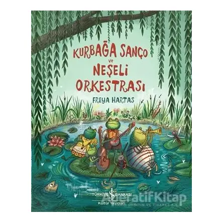 Kurbağa Sanço ve Neşeli Orkestrası - Freya Hartas - İş Bankası Kültür Yayınları