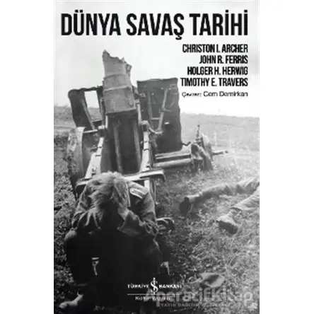Dünya Savaş Tarihi - Timothy E. Travers - İş Bankası Kültür Yayınları