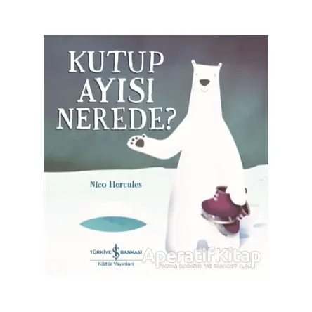 Kutup Ayısı Nerede? - Nico Hercules - İş Bankası Kültür Yayınları