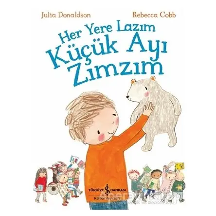Her Yere Lazım Küçük Ayı Zımzım - Julia Donaldson - İş Bankası Kültür Yayınları