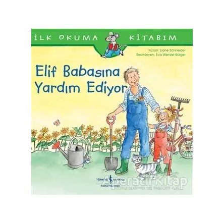 Elif Babasına Yardım Ediyor - İlk Okuma Kitabım - Liane Schneider - İş Bankası Kültür Yayınları