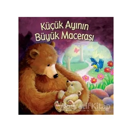 Küçük Ayının Büyük Macerası - Julia Hubery - İş Bankası Kültür Yayınları
