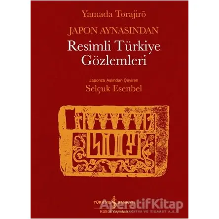 Japon Aynasından Resimli Türkiye Gözlemleri - Yamada Torajirö - İş Bankası Kültür Yayınları