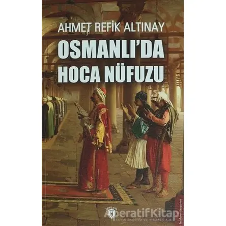Osmanlıda Hoca Nüfuzu - Ahmet Refik Altınay - Dorlion Yayınları