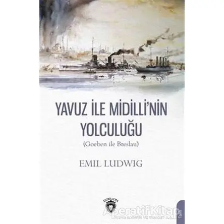 Yavuz İle Midillinin Yolculuğu (Goeben ile Breslau) - Emil Ludwig - Dorlion Yayınları