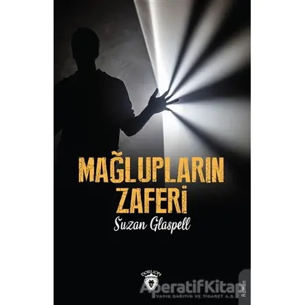 Mağlupların Zaferi - Suzan Glaspell - Dorlion Yayınları