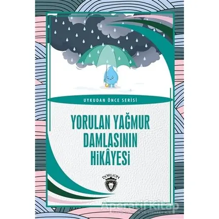 Yorulan Yağmur Damlasının Hikayesi - Uykudan Önce Serisi - Kolektif - Dorlion Yayınları