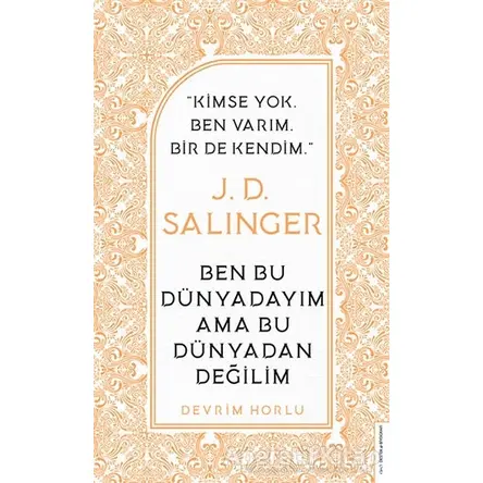 J. D. Salinger - Ben Bu Dünyadayım Ama Bu Dünyadan Değilim - Devrim Horlu - Destek Yayınları