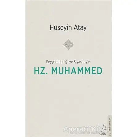 Peygamberliği ve Siyasetiyle Hz. Muhammed - Hüseyin Atay - Destek Yayınları