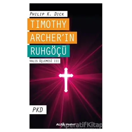 Timothy Archerin Ruhgöçü - Valis Üçlemesi 3 - Philip K. Dick - Alfa Yayınları