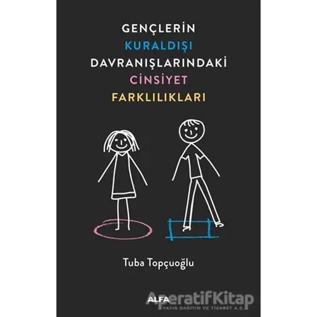 Gençlerin Kuraldışı Davranışlarındaki Cinsiyet Farklılıkları - Tuba Topçuoğlu - Alfa Yayınları