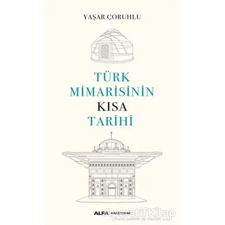 Türk Mimarisinin Kısa Tarihi - Yaşar Çoruhlu - Alfa Yayınları