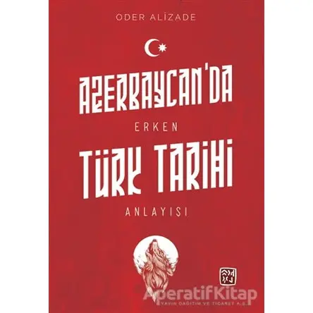 Azerbaycan’da Erken Türk Tarihi Anlayışı - Oder Alizade - Kutlu Yayınevi