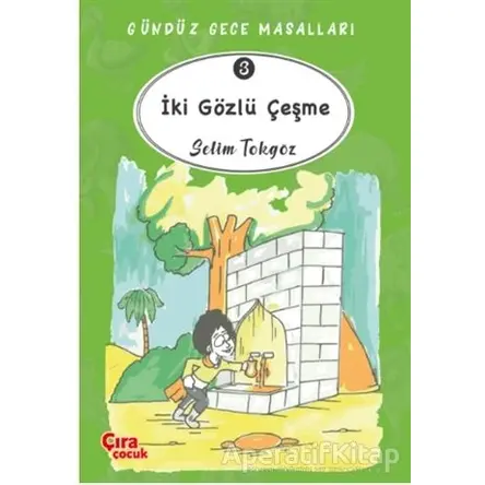 İki Gözlü Çeşme – Gündüz Gece Masalları 3 - Selim Tokgöz - Çıra Çocuk Yayınları