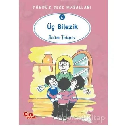Üç Bilezik – Gündüz Gece Masalları 6 - Selim Tokgöz - Çıra Çocuk Yayınları