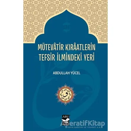 Mütevatir Kıraatlerin Tefsir İlmindeki Yeri - Abdullah Yücel - Arı Sanat Yayınevi