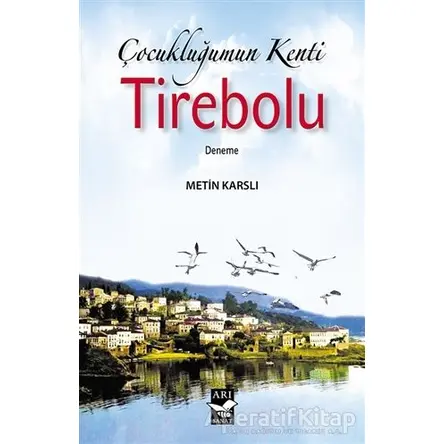 Çocukluğumun Kenti Tirebolu - Metin Karslı - Arı Sanat Yayınevi
