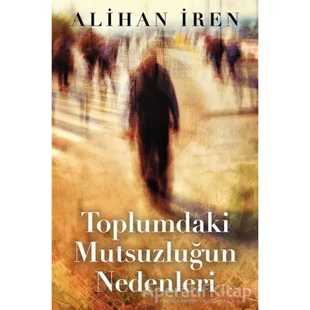 Toplumdaki Mutsuzluğun Nedenleri - Alihan İren - Cinius Yayınları