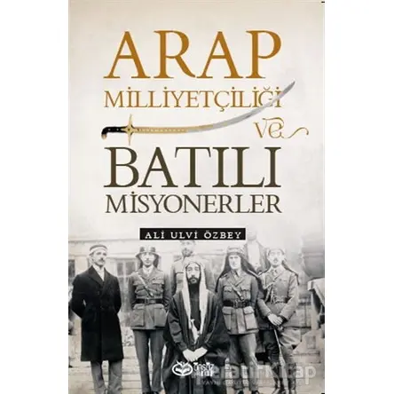 Arap Milliyetçiliği ve Batılı Misyonerler - Ali Ulvi Özbey - Önsöz Yayıncılık