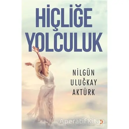 Hiçliğe Yolculuk - Nilgün Uluğkay Aktürk - Cinius Yayınları