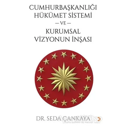Cumhurbaşkanlığı Hükümet Sistemi ve Kurumsal Vizyonun İnşası - Seda Çankaya - Cinius Yayınları