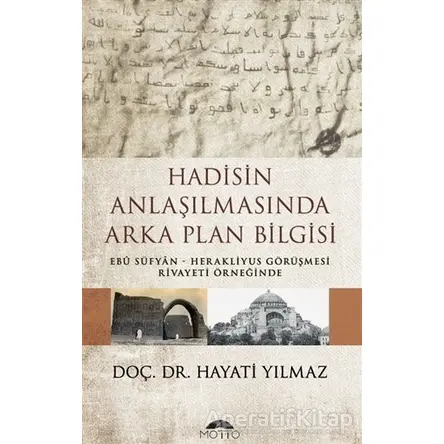 Hadisin Anlaşılmasında Arka Plan Bilgisi - Hayati Yılmaz - Motto Yayınları